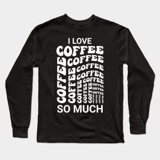 I love coffee so much Long Sleeve T-Shirt